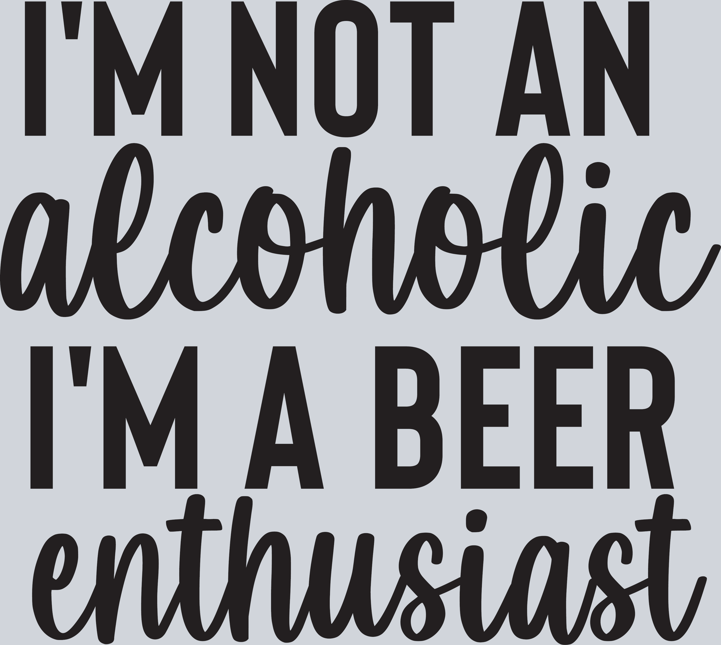 I'm not an alcoholic I'm a Beer enthusiast