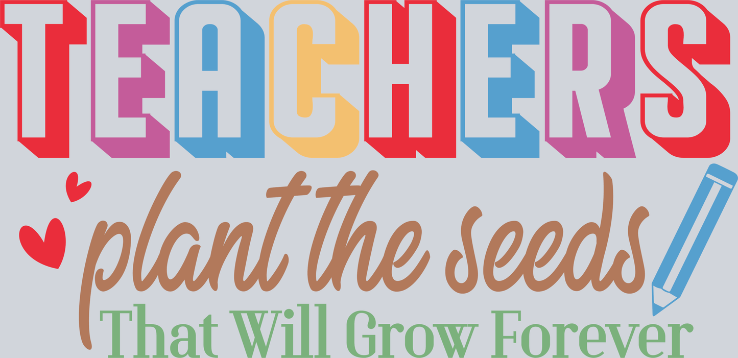 Teachers plant the seeds that will grow forever-01