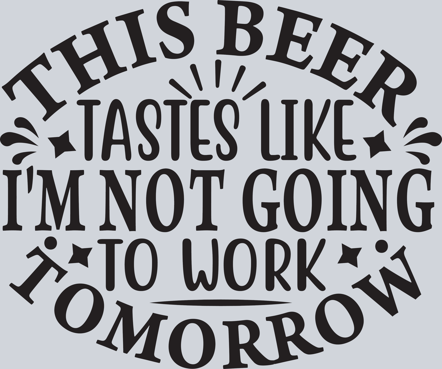 This Beer tastes like I'm not going to work