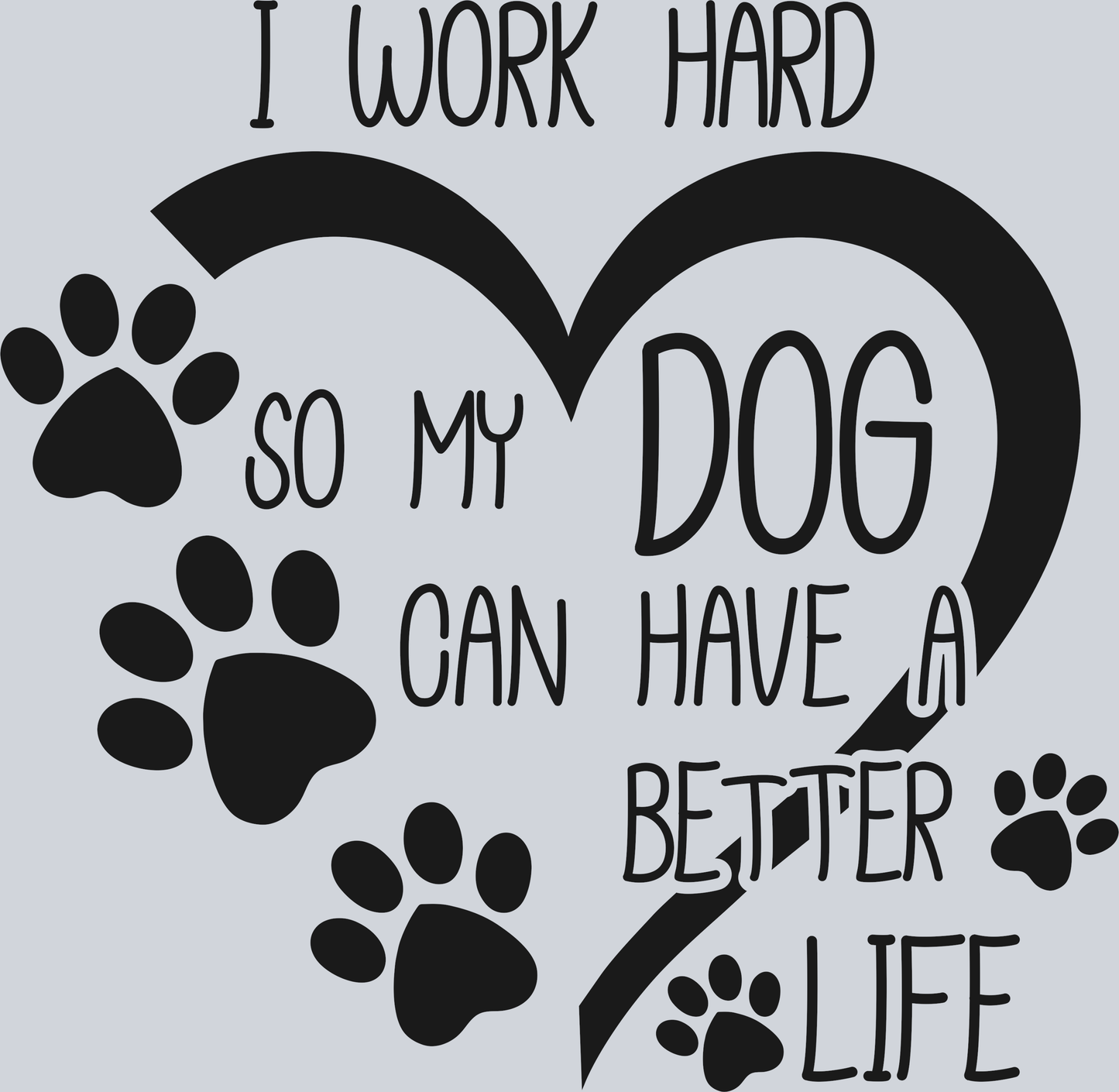 I work hard so my dog can have a better life