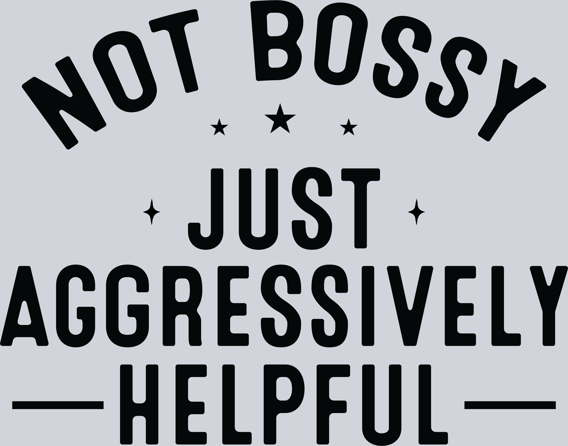Not Bossy, Just agressively Helpful