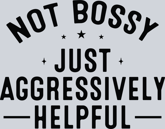 Not Bossy, Just agressively Helpful
