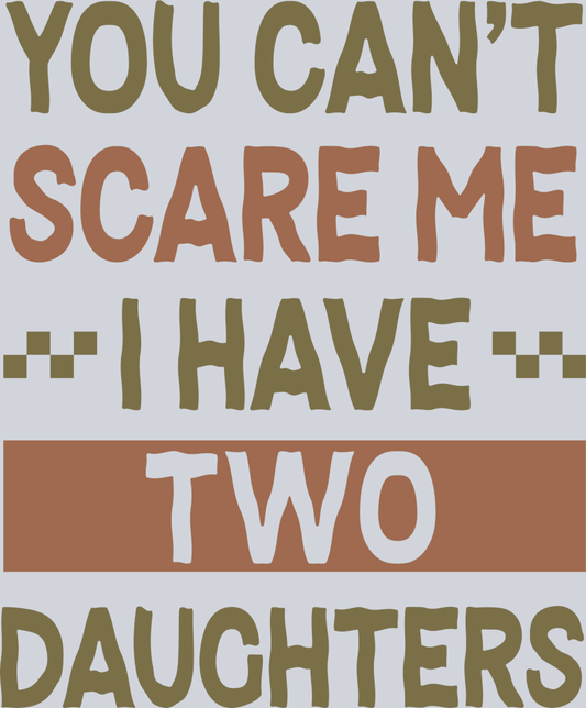 You can't scare me I have two daughters